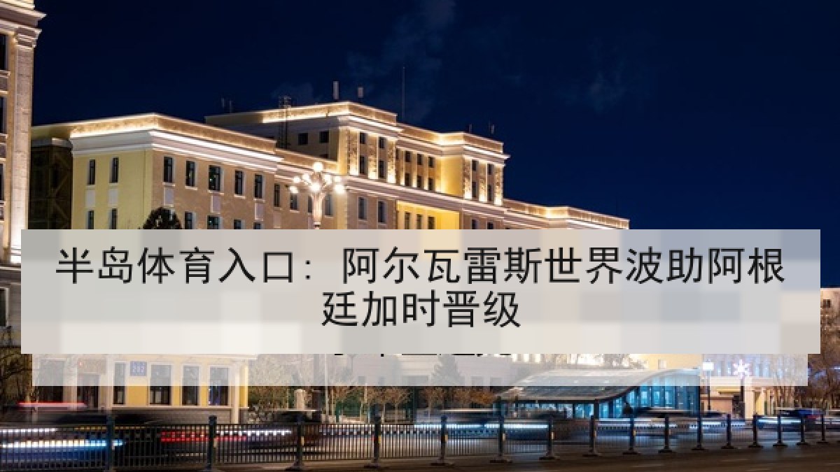 半岛体育入口: 阿尔瓦雷斯世界波助阿根廷加时晋级