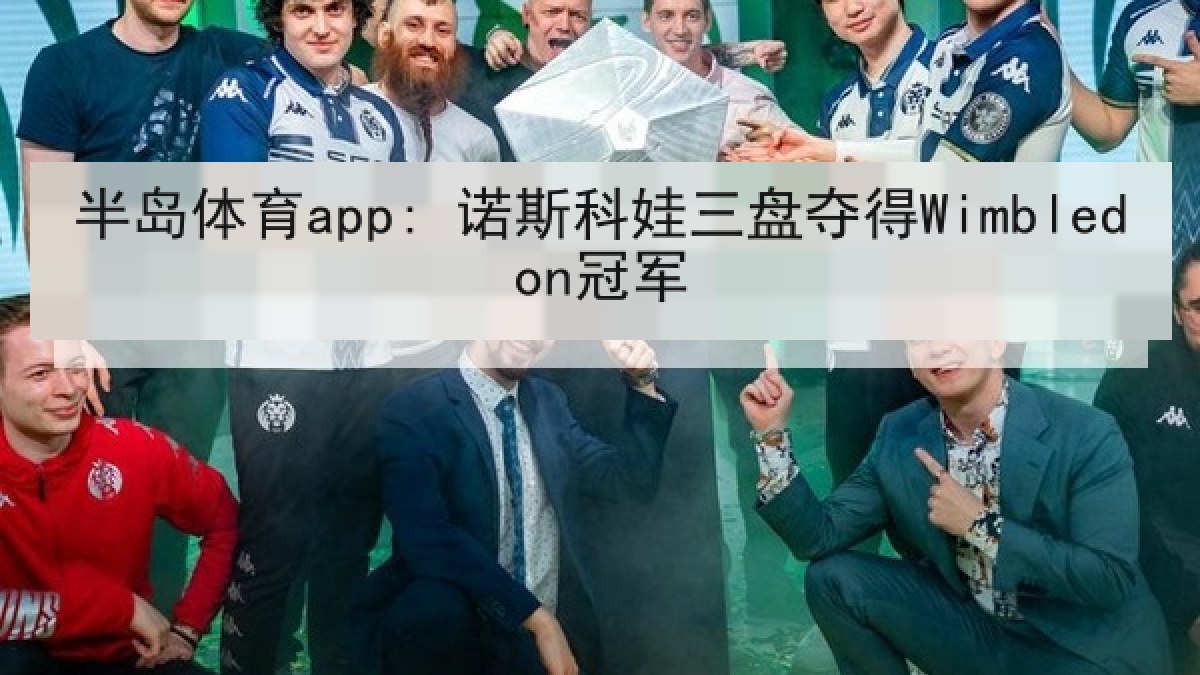 半岛体育app: 诺斯科娃三盘夺得Wimbledon冠军