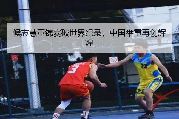 候志慧亚锦赛破世界纪录，中国举重再创辉煌