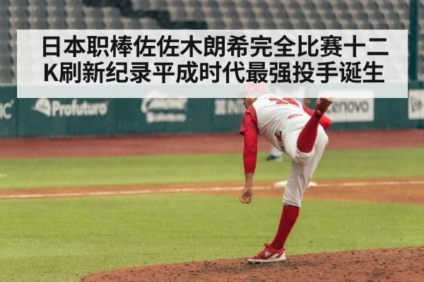 日本职棒佐佐木朗希完全比赛十二K刷新纪录平成时代最强投手诞生